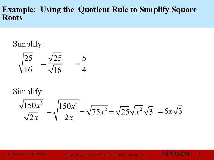 Example: Using the Quotient Rule to Simplify Square Roots Simplify: Copyright © 2014, 2010,