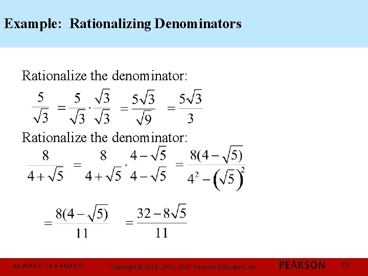 Example: Rationalizing Denominators Rationalize the denominator: Copyright © 2014, 2010, 2007 Pearson Education, Inc.
