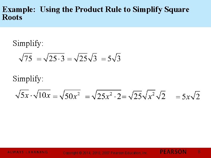 Example: Using the Product Rule to Simplify Square Roots Simplify: Copyright © 2014, 2010,