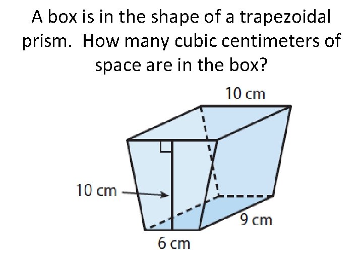 A box is in the shape of a trapezoidal prism. How many cubic centimeters