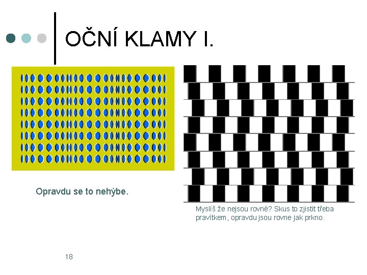 OČNÍ KLAMY I. Opravdu se to nehýbe. Myslíš že nejsou rovné? Skus to zjistit