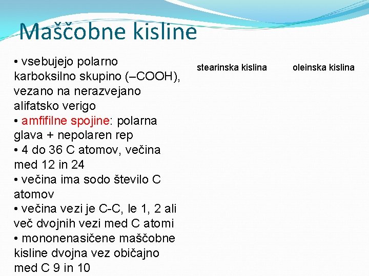 Maščobne kisline • vsebujejo polarno karboksilno skupino (–COOH), vezano na nerazvejano alifatsko verigo •