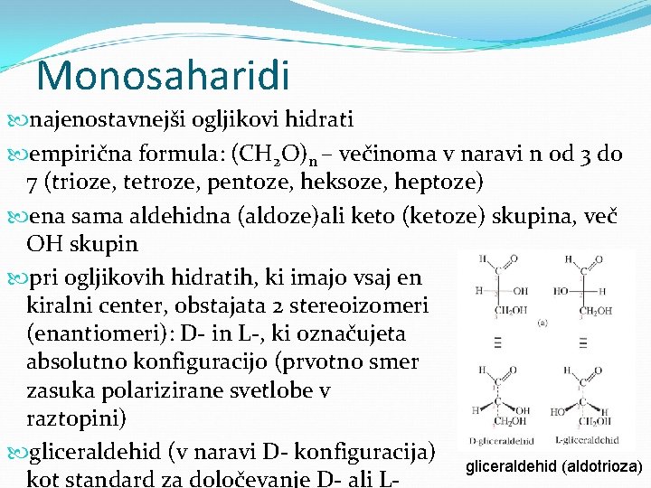 Monosaharidi najenostavnejši ogljikovi hidrati empirična formula: (CH 2 O)n – večinoma v naravi n