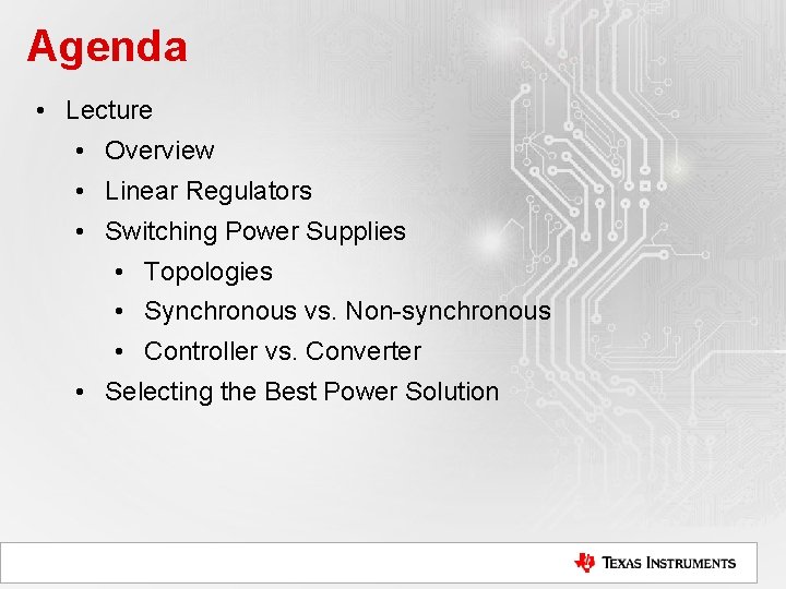 Agenda • Lecture • Overview • Linear Regulators • Switching Power Supplies • Topologies Agenda • Lecture • Overview • Linear Regulators • Switching Power Supplies • Topologies