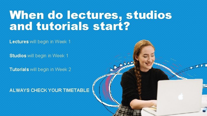 When do lectures, studios and tutorials start? Lectures will begin in Week 1 Studios