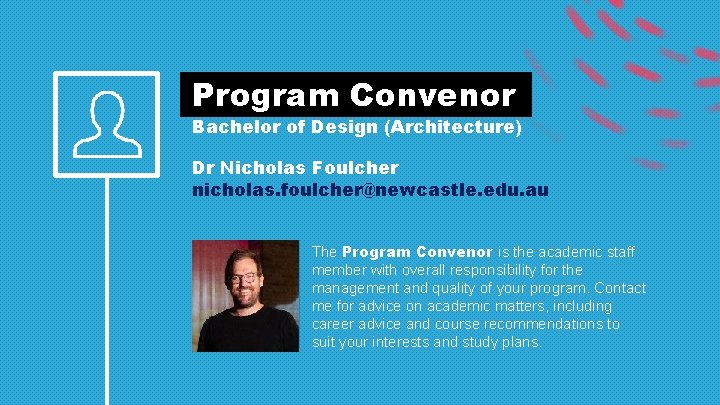  Program Convenor Bachelor of Design (Architecture) Dr Nicholas Foulcher nicholas. foulcher@newcastle. edu. au