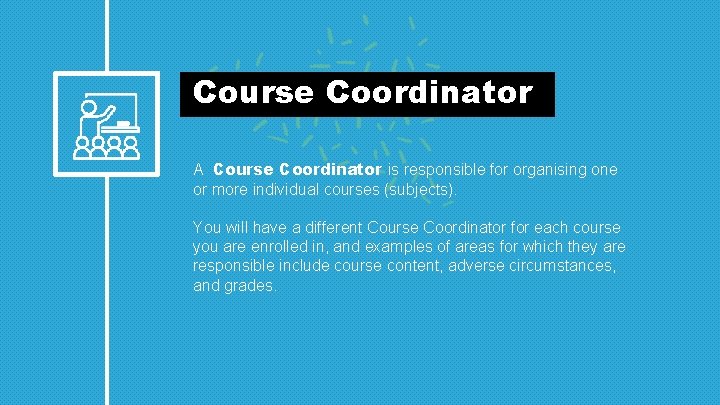  Course Coordinator A Course Coordinator is responsible for organising one or more individual