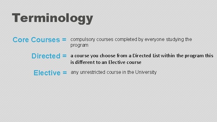 Terminology Core Courses = Directed = Elective = compulsory courses completed by everyone studying