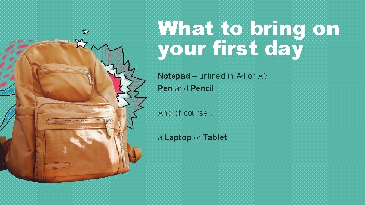What to bring on your first day Notepad – unlined in A 4 or