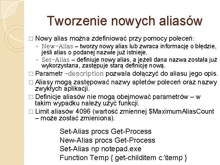 Tworzenie nowych aliasów � Nowy alias można zdefiniować przy pomocy poleceń: ◦ New-Alias –