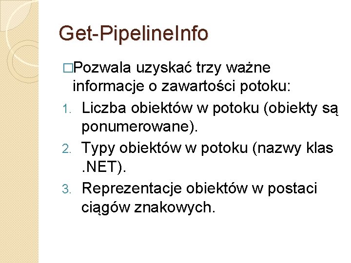 Get-Pipeline. Info �Pozwala uzyskać trzy ważne informacje o zawartości potoku: 1. Liczba obiektów w