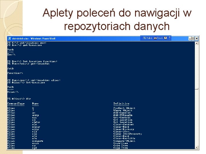 Aplety poleceń do nawigacji w repozytoriach danych Aplet polecenia Aliasy Opis Get-Child. Item dir,