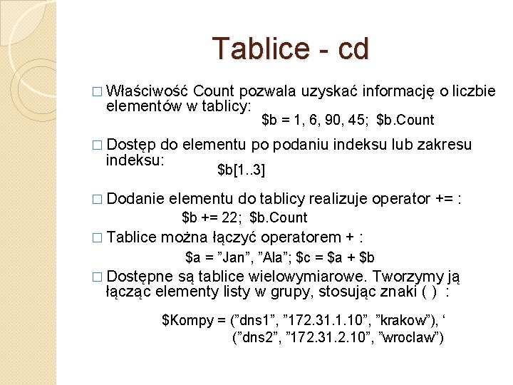 Tablice - cd � Właściwość Count pozwala uzyskać informację o liczbie elementów w tablicy: