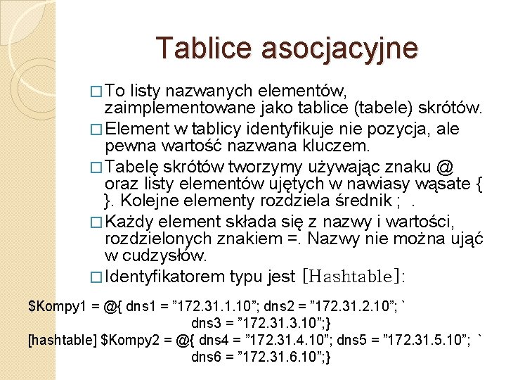 Tablice asocjacyjne � To listy nazwanych elementów, zaimplementowane jako tablice (tabele) skrótów. � Element