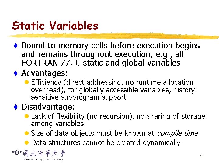 Static Variables Bound to memory cells before execution begins and remains throughout execution, e.