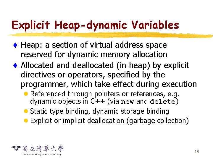 Explicit Heap-dynamic Variables Heap: a section of virtual address space reserved for dynamic memory