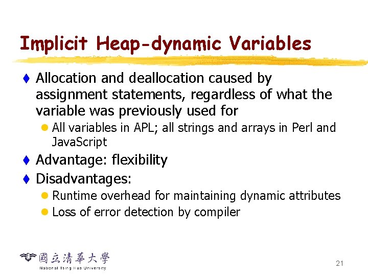 Implicit Heap-dynamic Variables t Allocation and deallocation caused by assignment statements, regardless of what