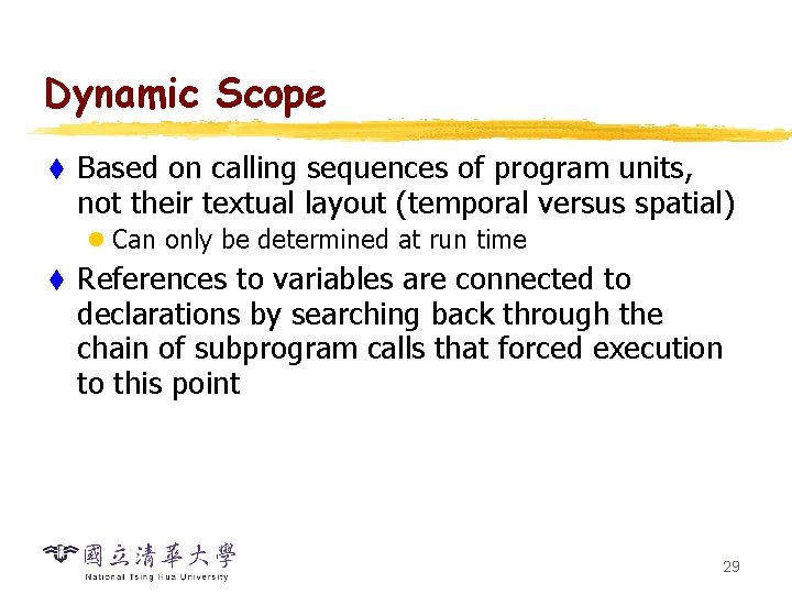 Dynamic Scope t Based on calling sequences of program units, not their textual layout