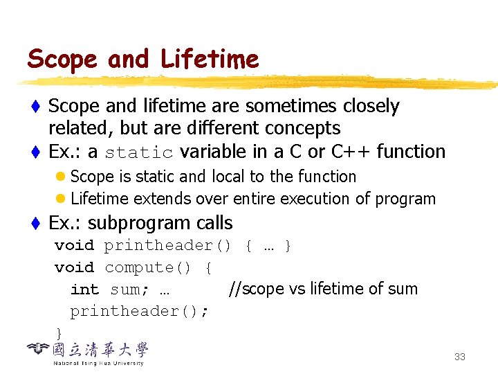 Scope and Lifetime Scope and lifetime are sometimes closely related, but are different concepts