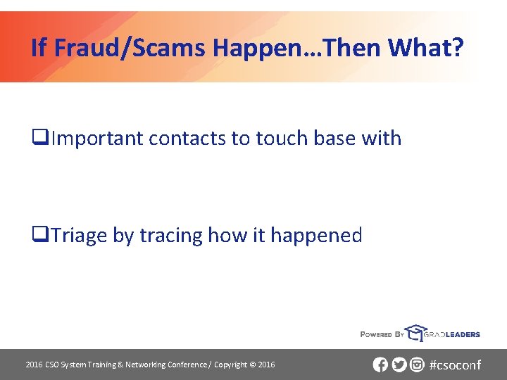 If Fraud/Scams Happen…Then What? q. Important contacts to touch base with q. Triage by