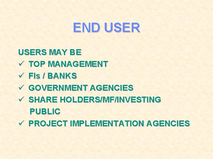 END USERS MAY BE ü TOP MANAGEMENT ü FIs / BANKS ü GOVERNMENT AGENCIES