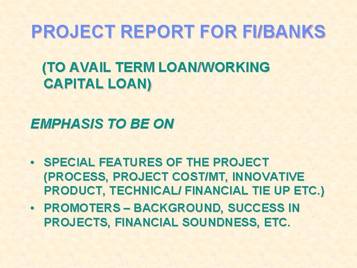 PROJECT REPORT FOR FI/BANKS (TO AVAIL TERM LOAN/WORKING CAPITAL LOAN) EMPHASIS TO BE ON