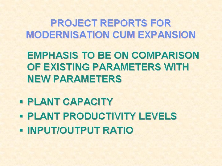 PROJECT REPORTS FOR MODERNISATION CUM EXPANSION EMPHASIS TO BE ON COMPARISON OF EXISTING PARAMETERS