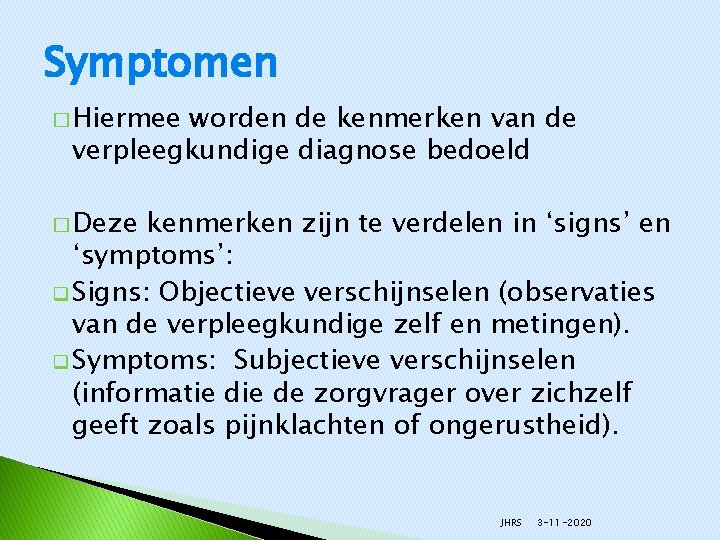 Symptomen � Hiermee worden de kenmerken van de verpleegkundige diagnose bedoeld � Deze kenmerken