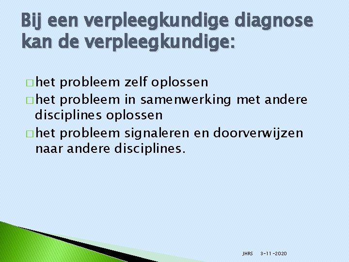 Bij een verpleegkundige diagnose kan de verpleegkundige: � het probleem zelf oplossen � het