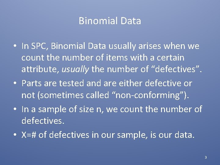 Binomial Data • In SPC, Binomial Data usually arises when we count the number