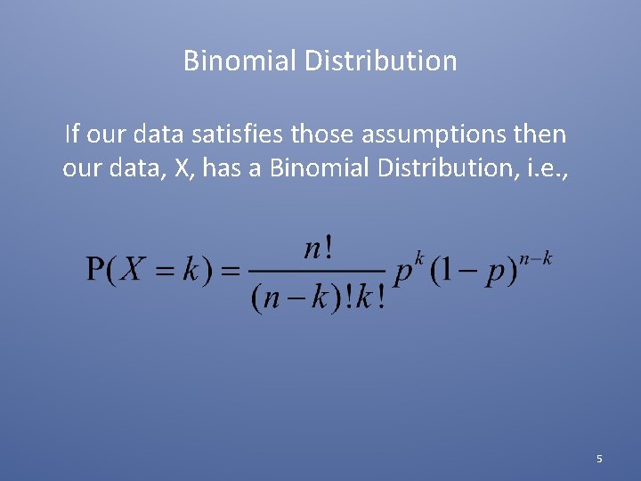Binomial Distribution If our data satisfies those assumptions then our data, X, has a