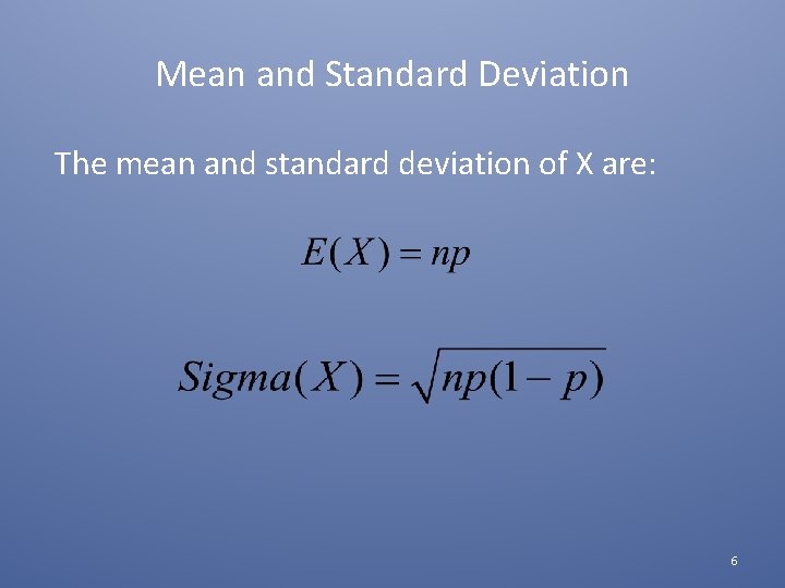 Mean and Standard Deviation The mean and standard deviation of X are: 6 