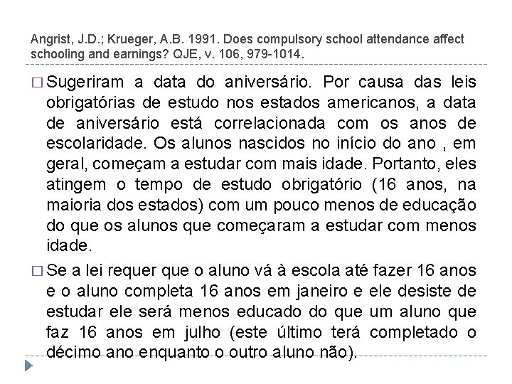 Angrist, J. D. ; Krueger, A. B. 1991. Does compulsory school attendance affect schooling