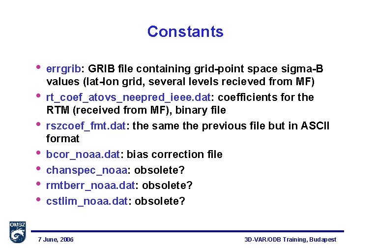 Constants • • errgrib: GRIB file containing grid-point space sigma-B values (lat-lon grid, several