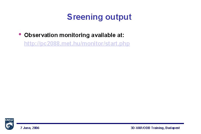 Sreening output • Observation monitoring available at: http: //pc 2088. met. hu/monitor/start. php 7