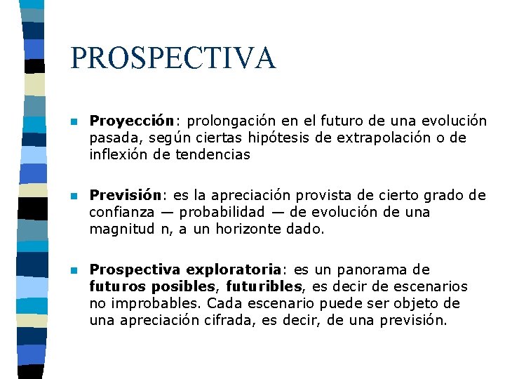 PROSPECTIVA n Proyección: prolongación en el futuro de una evolución pasada, según ciertas hipótesis
