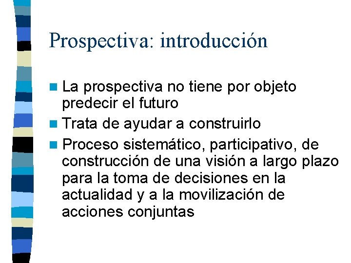 Prospectiva: introducción n La prospectiva no tiene por objeto predecir el futuro n Trata