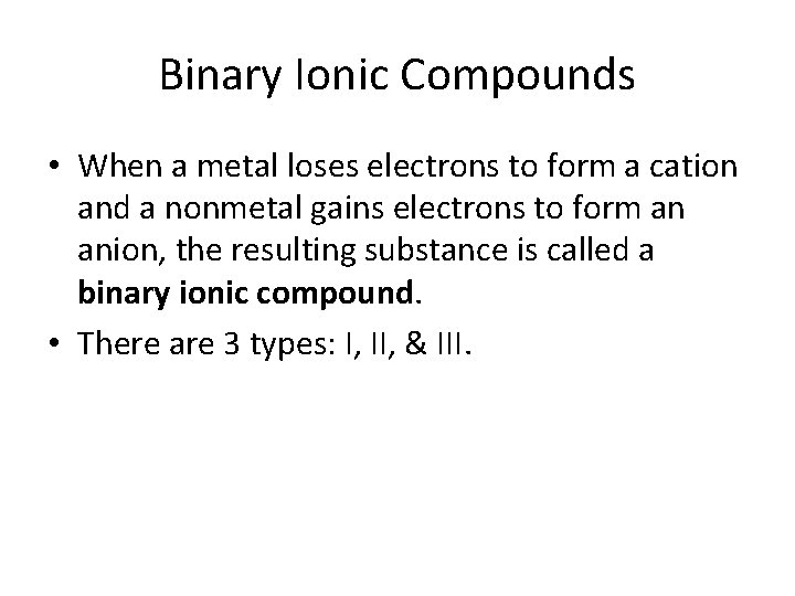 Binary Ionic Compounds • When a metal loses electrons to form a cation and