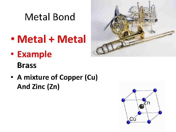 Metal Bond • Metal + Metal • Example Brass • A mixture of Copper