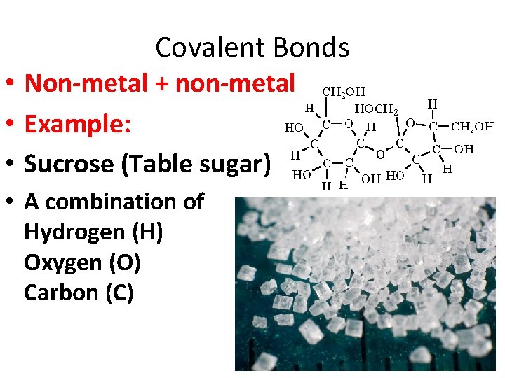 Covalent Bonds • Non-metal + non-metal • Example: • Sucrose (Table sugar) • A