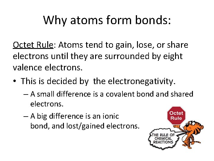 Why atoms form bonds: Octet Rule: Atoms tend to gain, lose, or share electrons
