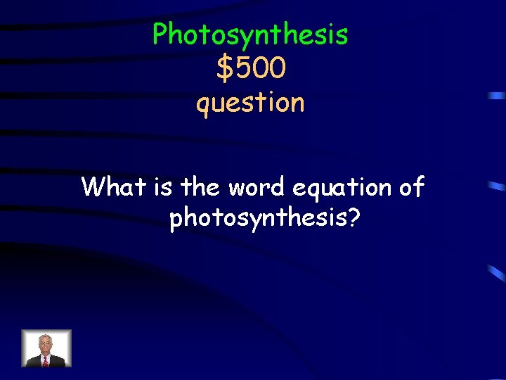 Photosynthesis $500 question What is the word equation of photosynthesis? 