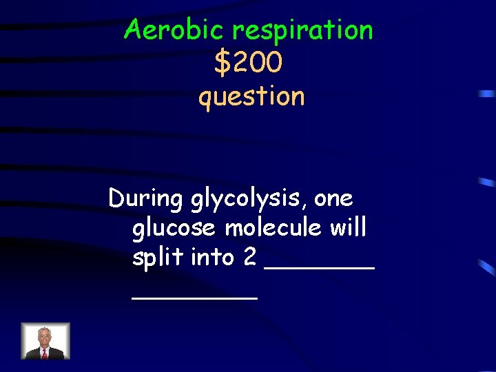 Aerobic respiration $200 question During glycolysis, one glucose molecule will split into 2 ________