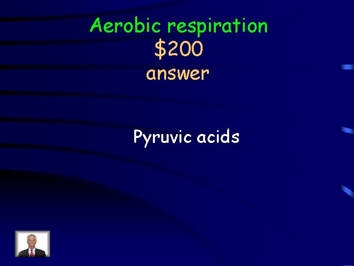 Aerobic respiration $200 answer Pyruvic acids 