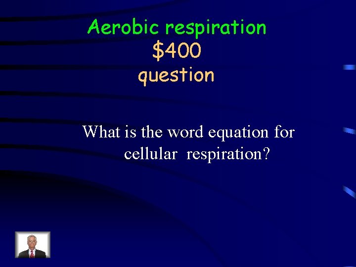 Aerobic respiration $400 question What is the word equation for cellular respiration? 