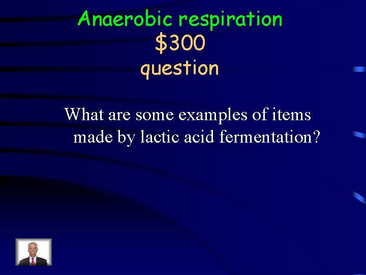 Anaerobic respiration $300 question What are some examples of items made by lactic acid