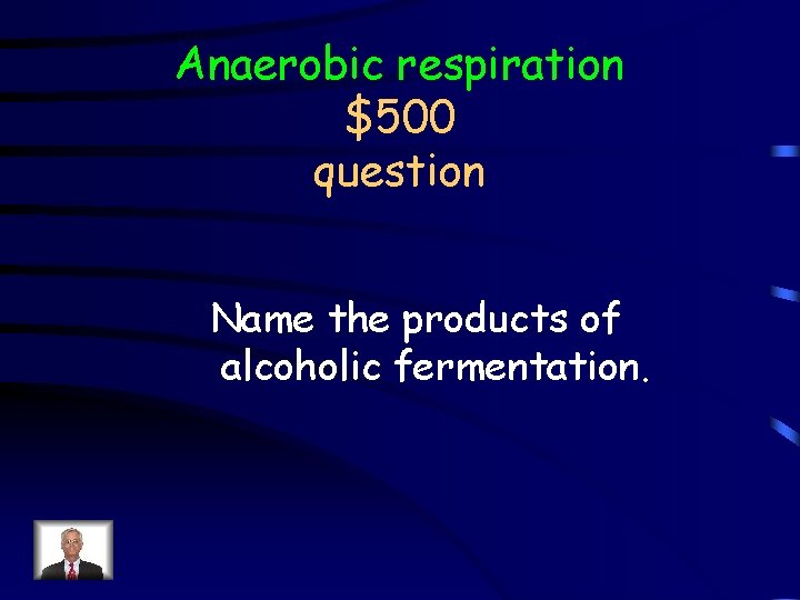 Anaerobic respiration $500 question Name the products of alcoholic fermentation. 