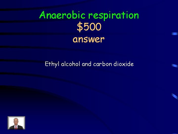 Anaerobic respiration $500 answer Ethyl alcohol and carbon dioxide 