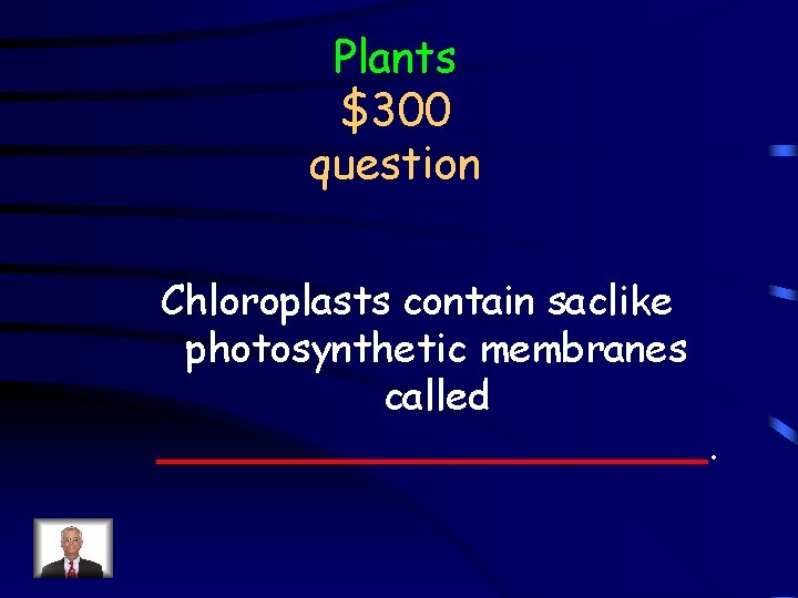 Plants $300 question Chloroplasts contain saclike photosynthetic membranes called ___________. 
