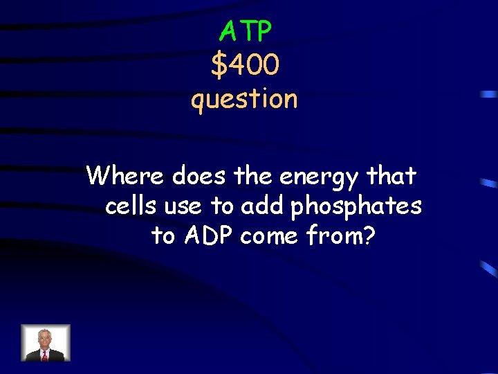 ATP $400 question Where does the energy that cells use to add phosphates to